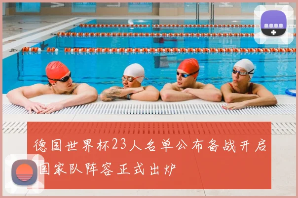 德国世界杯23人名单公布备战开启 国家队阵容正式出炉