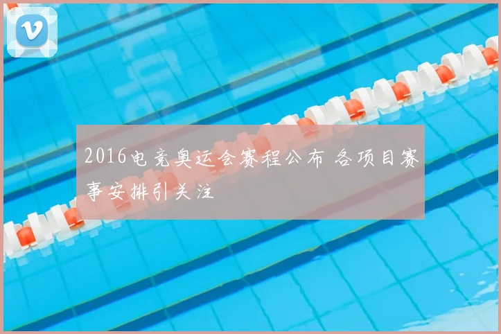 2016电竞奥运会赛程公布 各项目赛事安排引关注