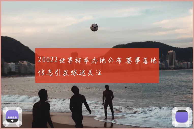 20022世界杯举办地公布 赛事落地信息引发球迷关注
